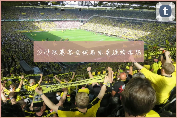 沙特联赛客场破局先看连续客场
