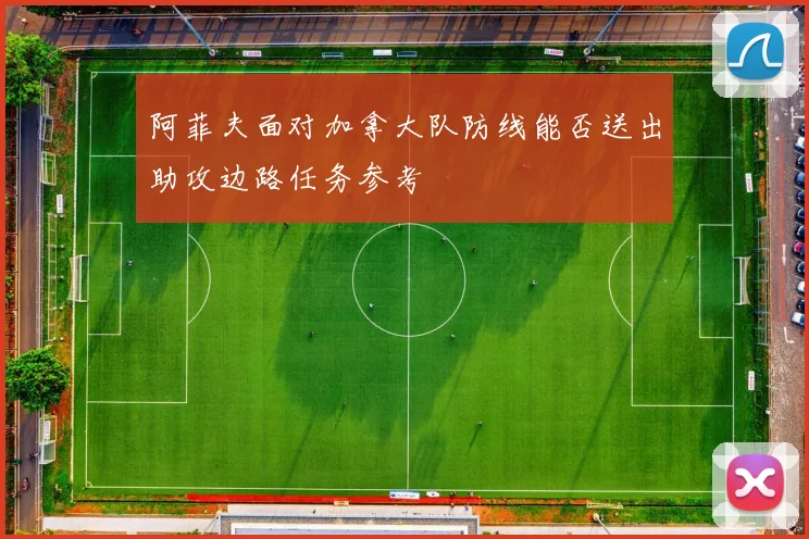 阿菲夫面对加拿大队防线能否送出助攻边路任务参考