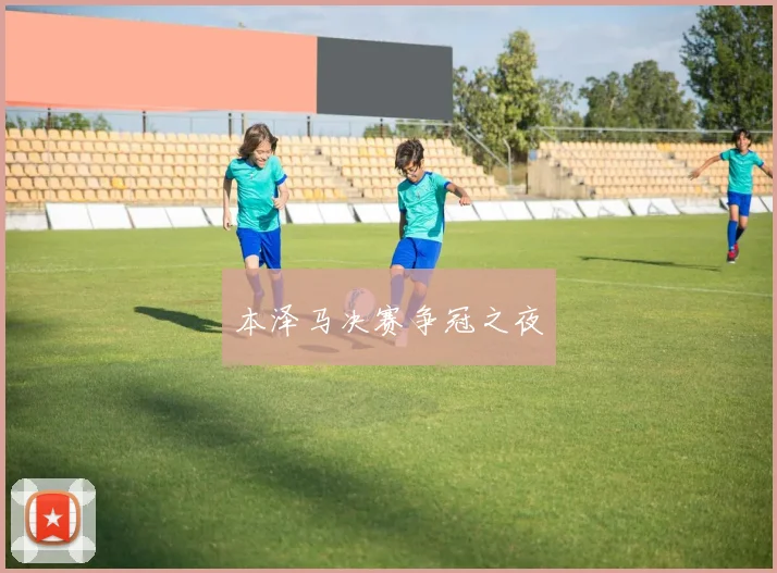 本泽马决赛争冠之夜