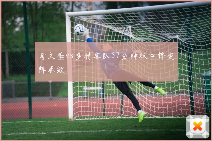 考文垂vs多特客队57分钟双中锋变阵奏效