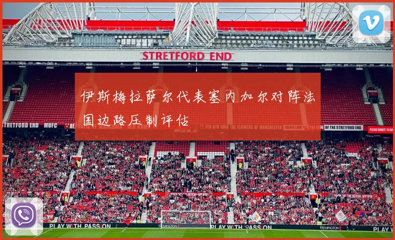 伊斯梅拉萨尔代表塞内加尔对阵法国边路压制评估